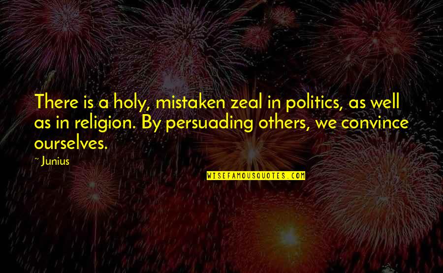 Changin Quotes By Junius: There is a holy, mistaken zeal in politics,