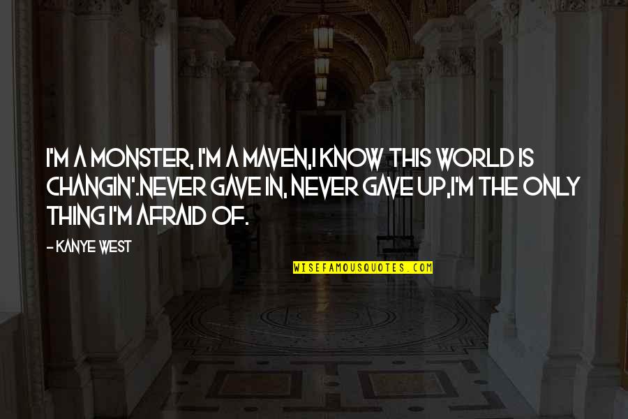 Changin Quotes By Kanye West: I'm a monster, I'm a maven,I know this