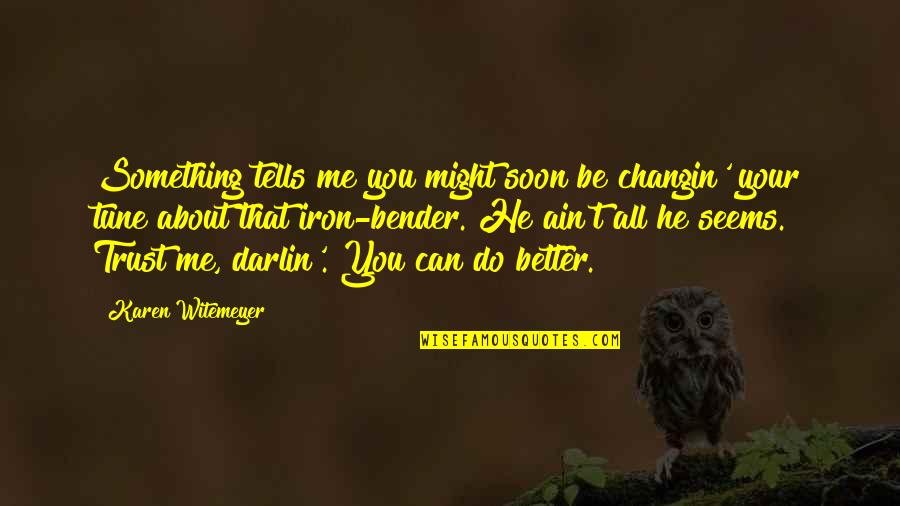 Changin Quotes By Karen Witemeyer: Something tells me you might soon be changin'
