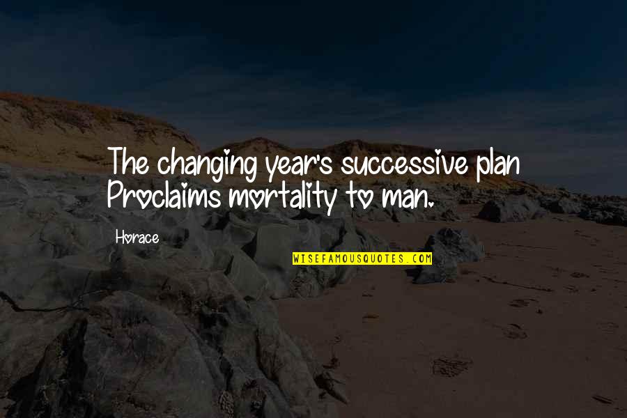 Changing A Man Quotes By Horace: The changing year's successive plan Proclaims mortality to