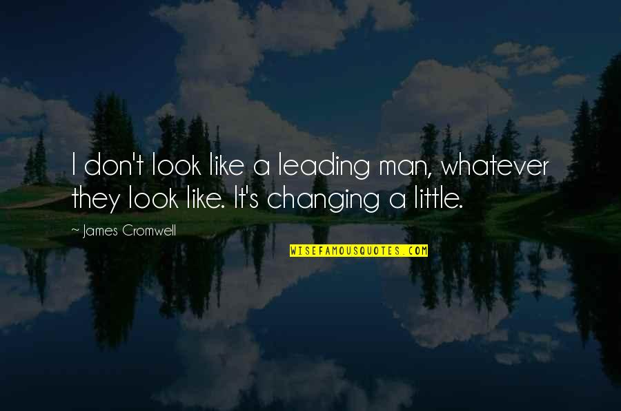 Changing A Man Quotes By James Cromwell: I don't look like a leading man, whatever