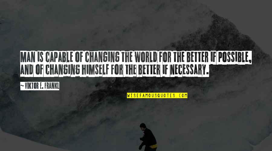 Changing A Man Quotes By Viktor E. Frankl: Man is capable of changing the world for