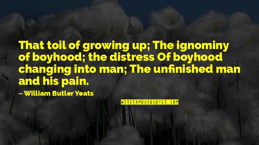 Changing A Man Quotes By William Butler Yeats: That toil of growing up; The ignominy of