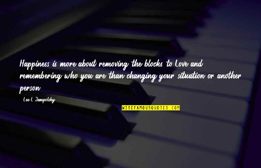 Changing Another Person Quotes By Lee L Jampolsky: Happiness is more about removing the blocks to