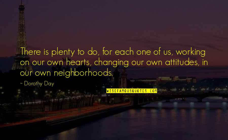 Changing Attitudes Quotes By Dorothy Day: There is plenty to do, for each one