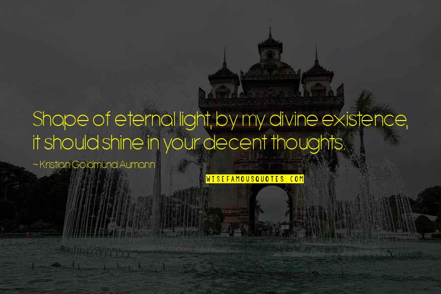 Changing Bad Attitude Quotes By Kristian Goldmund Aumann: Shape of eternal light, by my divine existence,