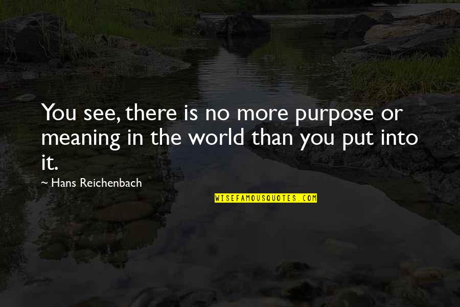 Changing Bad Ways Quotes By Hans Reichenbach: You see, there is no more purpose or