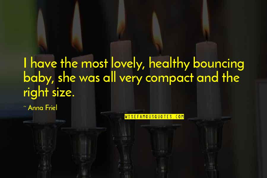 Changing Business World Quotes By Anna Friel: I have the most lovely, healthy bouncing baby,