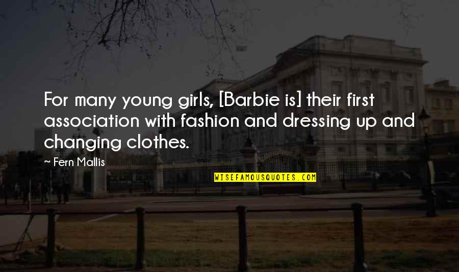 Changing Clothes Quotes By Fern Mallis: For many young girls, [Barbie is] their first
