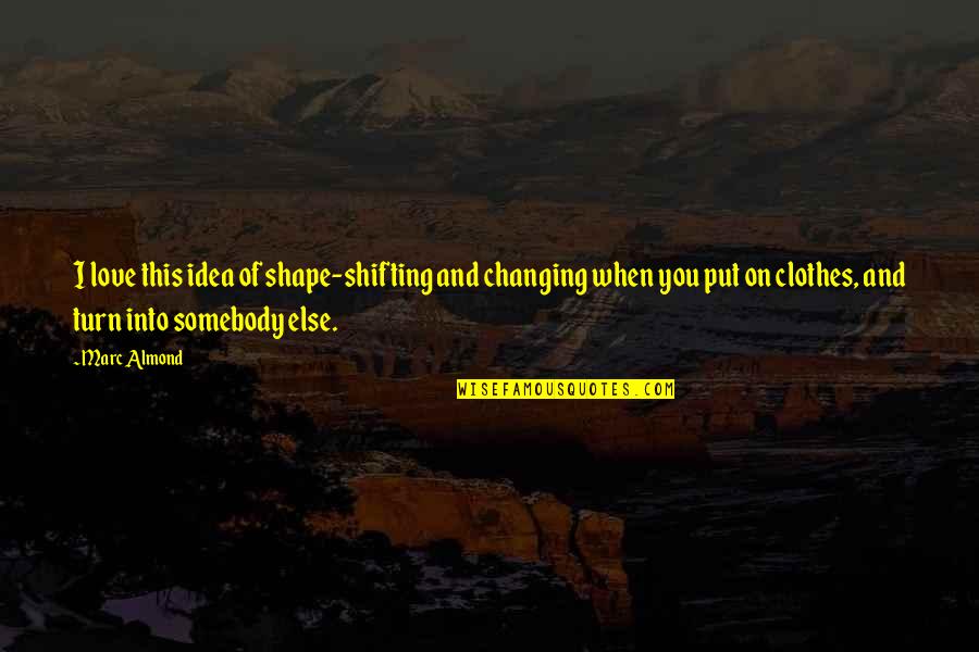 Changing Clothes Quotes By Marc Almond: I love this idea of shape-shifting and changing