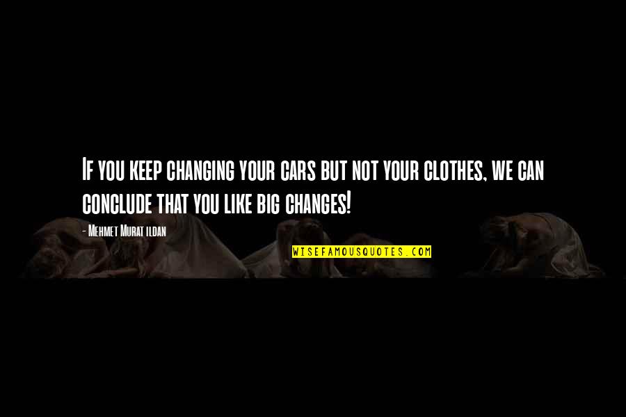 Changing Clothes Quotes By Mehmet Murat Ildan: If you keep changing your cars but not