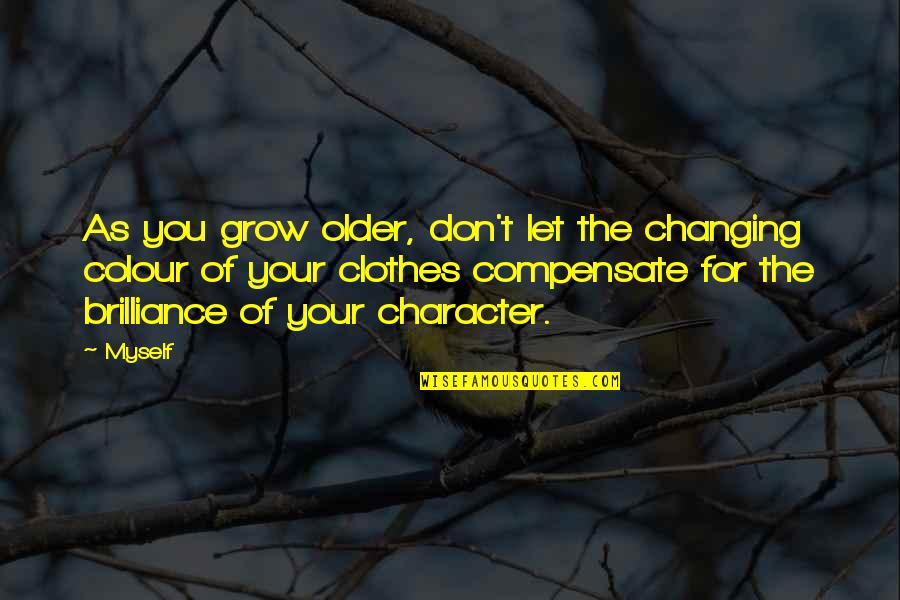 Changing Clothes Quotes By Myself: As you grow older, don't let the changing