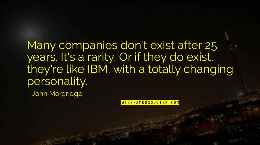 Changing Companies Quotes By John Morgridge: Many companies don't exist after 25 years. It's