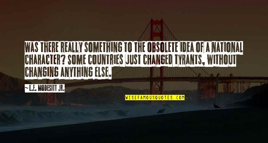 Changing Countries Quotes By L.E. Modesitt Jr.: Was there really something to the obsolete idea