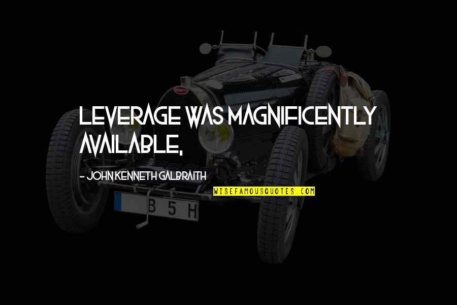 Changing Culture Quotes By John Kenneth Galbraith: Leverage was magnificently available, Changing Culture Quotes By John Kenneth Galbraith: Leverage was magnificently available,