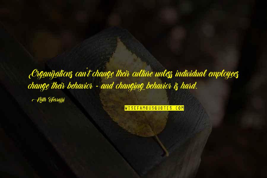Changing Culture Quotes By Keith Ferrazzi: Organizations can't change their culture unless individual employees Changing Culture Quotes By Keith Ferrazzi: Organizations can't change their culture unless individual employees