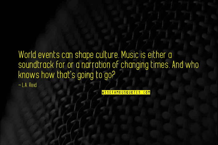 Changing Culture Quotes By L.A. Reid: World events can shape culture. Music is either Changing Culture Quotes By L.A. Reid: World events can shape culture. Music is either