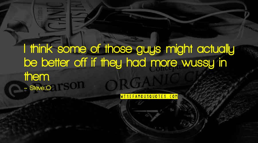 Changing Culture Quotes By Steve-O: I think some of those guys might actually