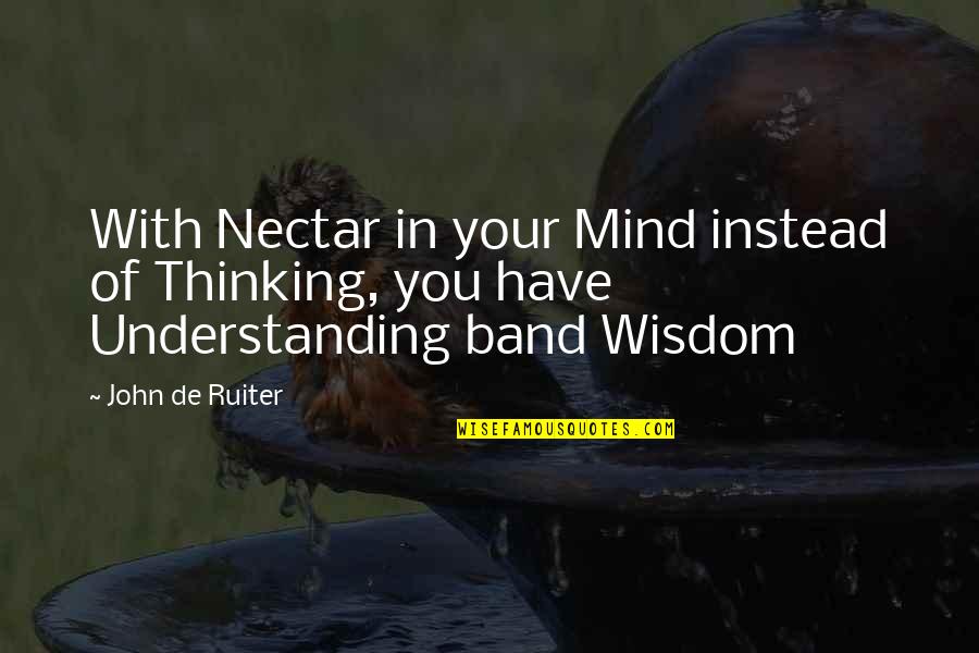 Changing For A Better Life Quotes By John De Ruiter: With Nectar in your Mind instead of Thinking,