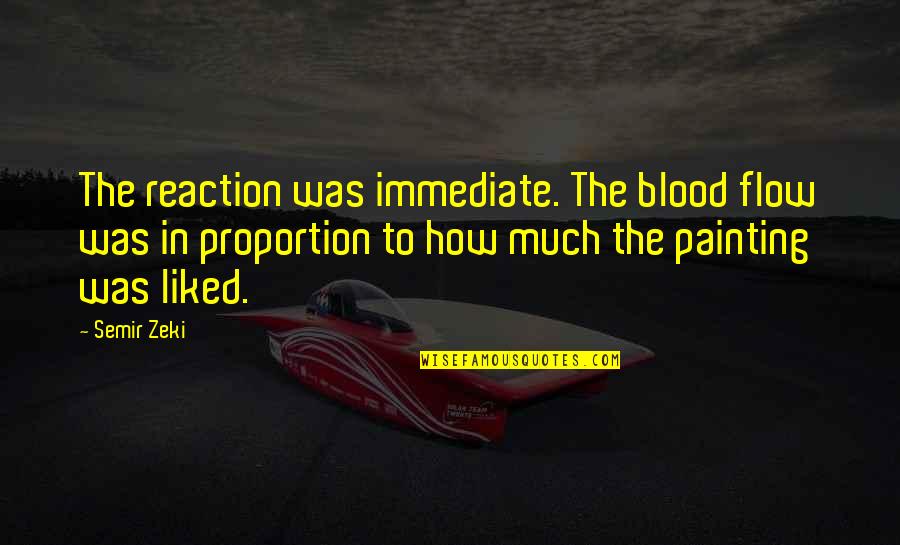 Changing For A Better Life Quotes By Semir Zeki: The reaction was immediate. The blood flow was