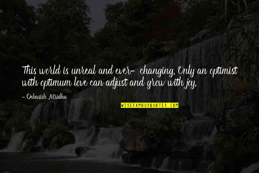 Changing For Love Quotes By Debasish Mridha: This world is unreal and ever-changing. Only an Changing For Love Quotes By Debasish Mridha: This world is unreal and ever-changing. Only an