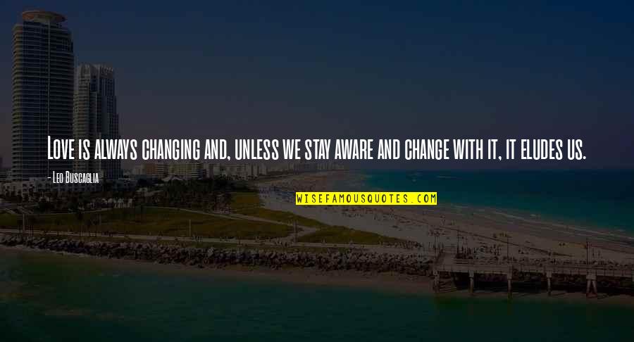 Changing For Love Quotes By Leo Buscaglia: Love is always changing and, unless we stay