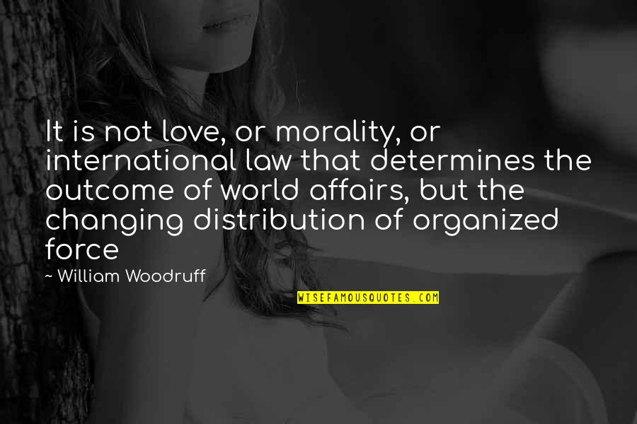 Changing For Love Quotes By William Woodruff: It is not love, or morality, or international Changing For Love Quotes By William Woodruff: It is not love, or morality, or international