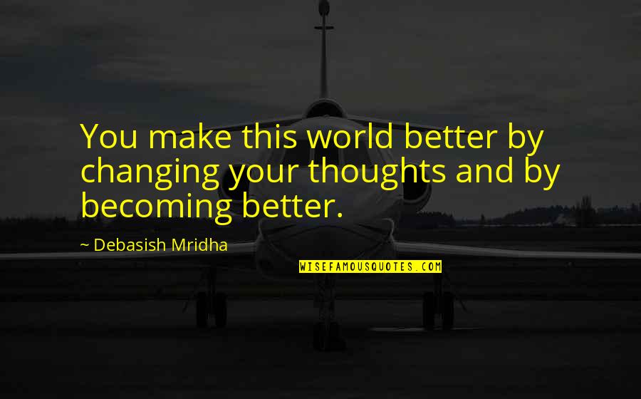 Changing For The Better Quotes By Debasish Mridha: You make this world better by changing your