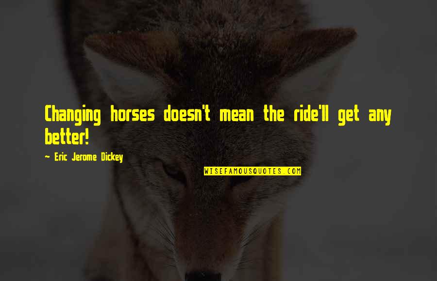 Changing For The Better Quotes By Eric Jerome Dickey: Changing horses doesn't mean the ride'll get any