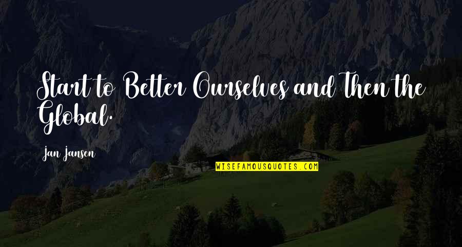 Changing For The Better Quotes By Jan Jansen: Start to Better Ourselves and Then the Global.