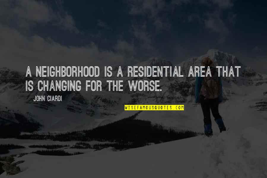 Changing For The Worse Quotes By John Ciardi: A neighborhood is a residential area that is