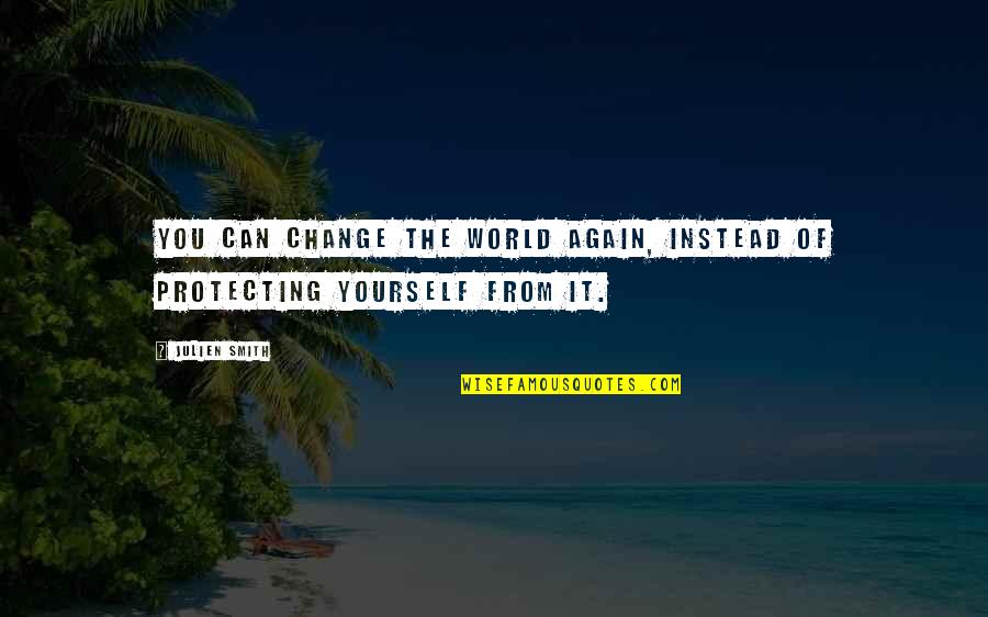 Changing For Yourself Quotes By Julien Smith: You can change the world again, instead of