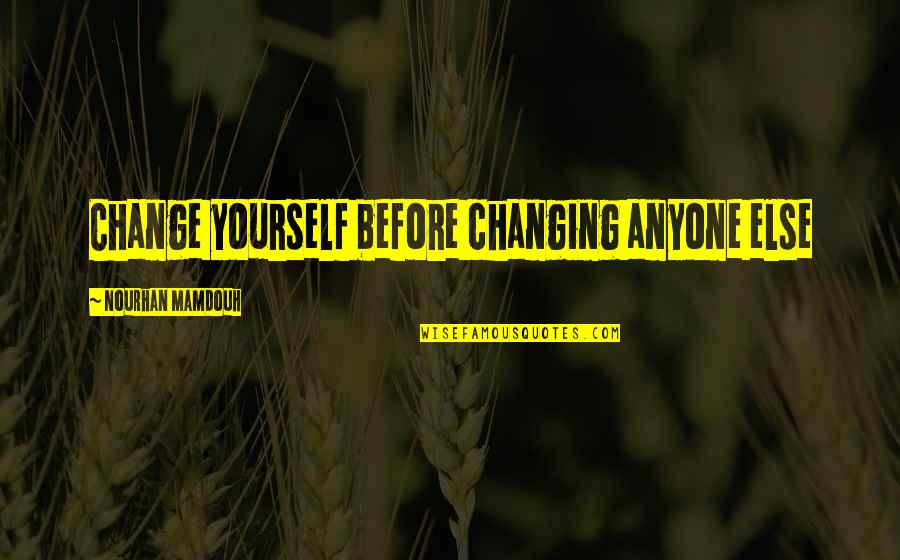 Changing For Yourself Quotes By Nourhan Mamdouh: Change yourself before changing anyone else