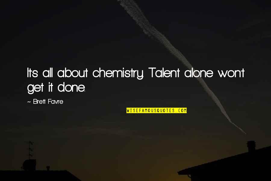 Changing Friends For The Best Of One Quotes By Brett Favre: It's all about chemistry. Talent alone won't get