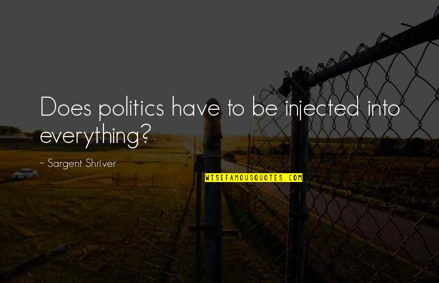 Changing Friends For The Best Of One Quotes By Sargent Shriver: Does politics have to be injected into everything?