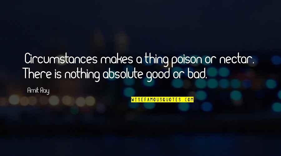 Changing From Good To Bad Quotes By Amit Ray: Circumstances makes a thing poison or nectar. There