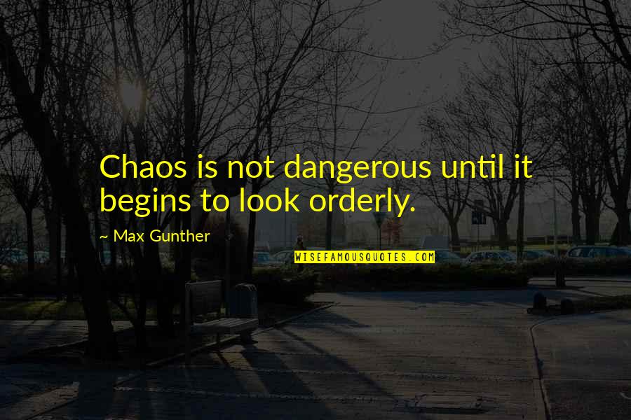Changing From Good To Bad Quotes By Max Gunther: Chaos is not dangerous until it begins to