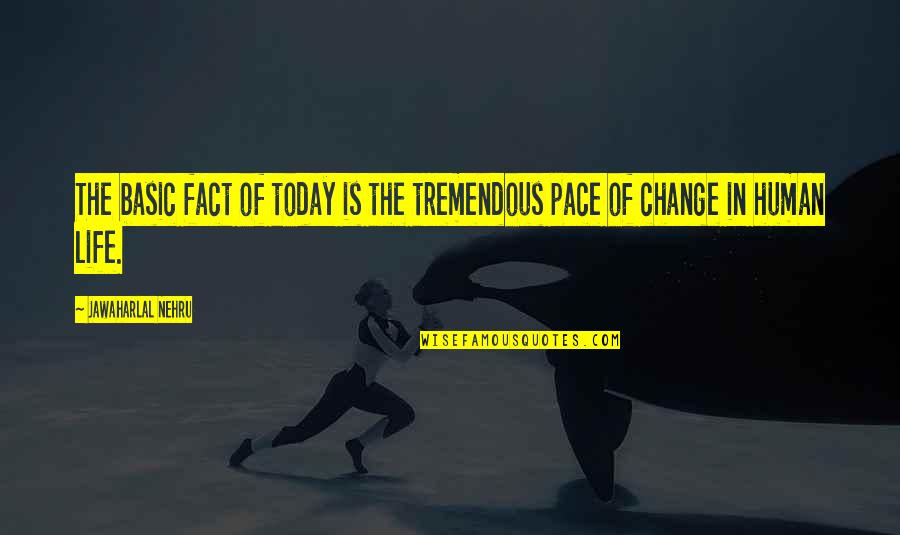 Changing From Human Quotes By Jawaharlal Nehru: The basic fact of today is the tremendous Changing From Human Quotes By Jawaharlal Nehru: The basic fact of today is the tremendous