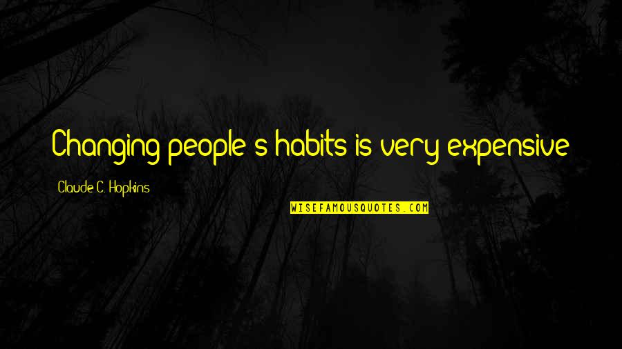Changing Habits Quotes By Claude C. Hopkins: Changing people's habits is very expensive Changing Habits Quotes By Claude C. Hopkins: Changing people's habits is very expensive