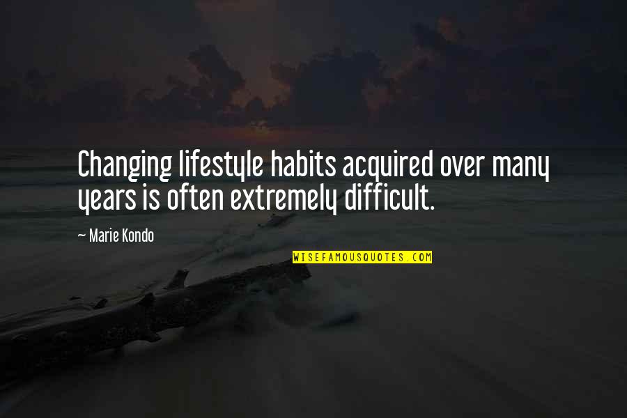 Changing Habits Quotes By Marie Kondo: Changing lifestyle habits acquired over many years is