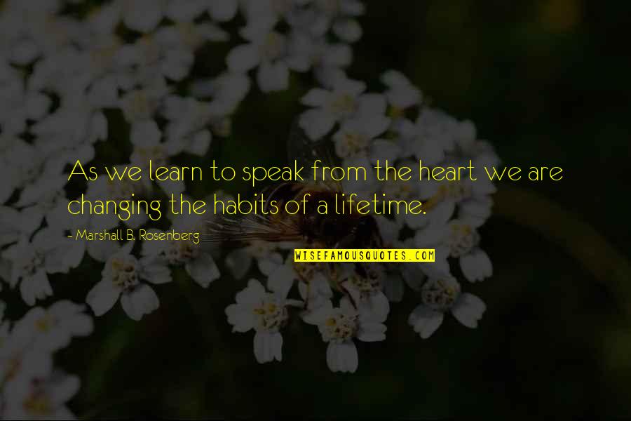 Changing Habits Quotes By Marshall B. Rosenberg: As we learn to speak from the heart Changing Habits Quotes By Marshall B. Rosenberg: As we learn to speak from the heart