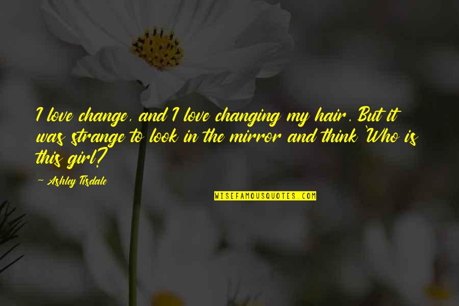 Changing Hair Quotes By Ashley Tisdale: I love change, and I love changing my