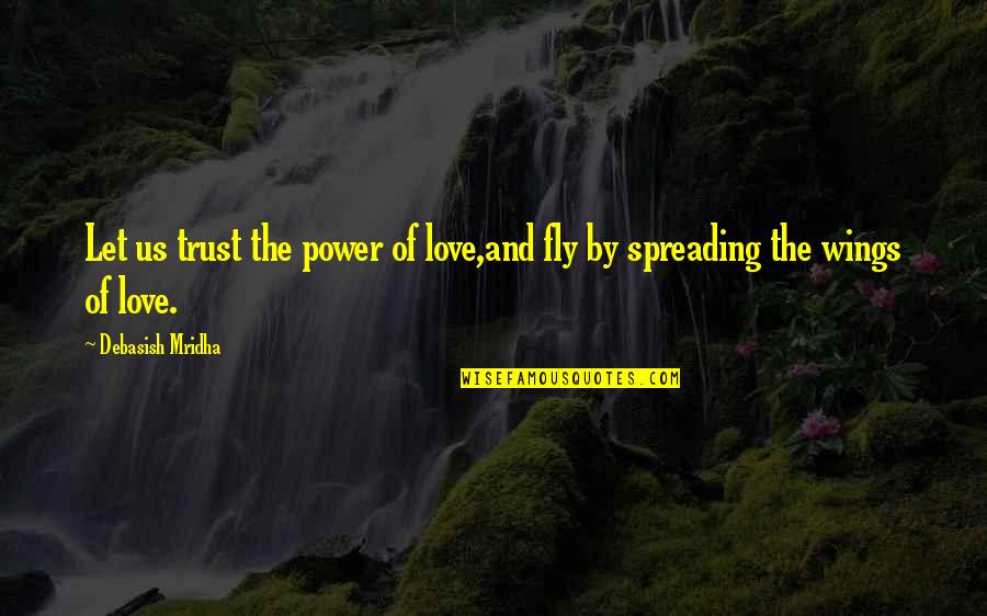 Changing Hair Quotes By Debasish Mridha: Let us trust the power of love,and fly