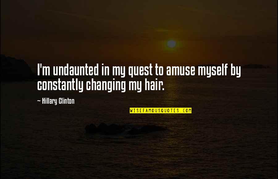 Changing Hair Quotes By Hillary Clinton: I'm undaunted in my quest to amuse myself