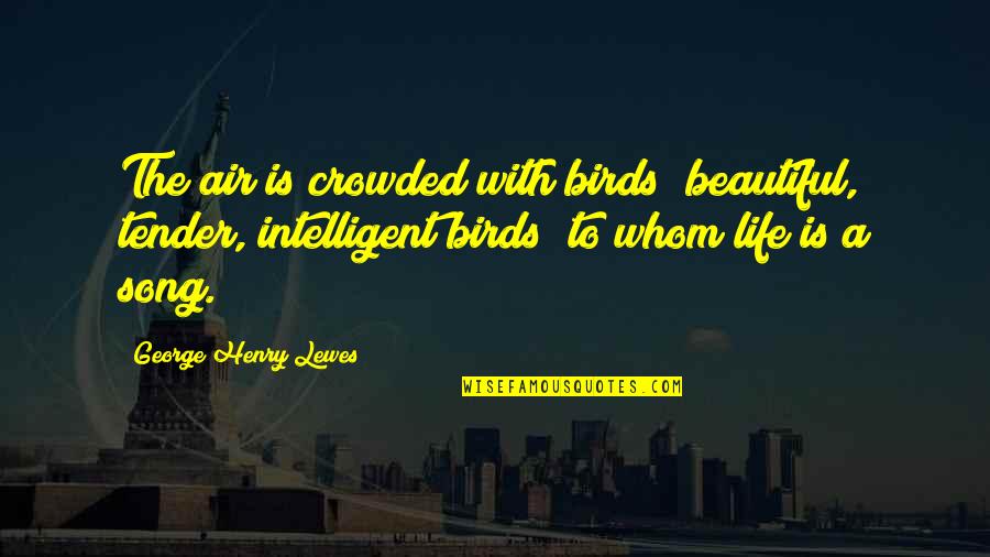 Changing Hairstyle Quotes By George Henry Lewes: The air is crowded with birds beautiful, tender,