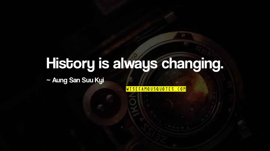 Changing History Quotes By Aung San Suu Kyi: History is always changing.