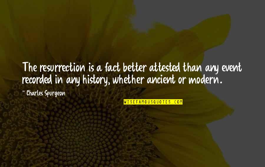Changing History Quotes By Charles Spurgeon: The resurrection is a fact better attested than