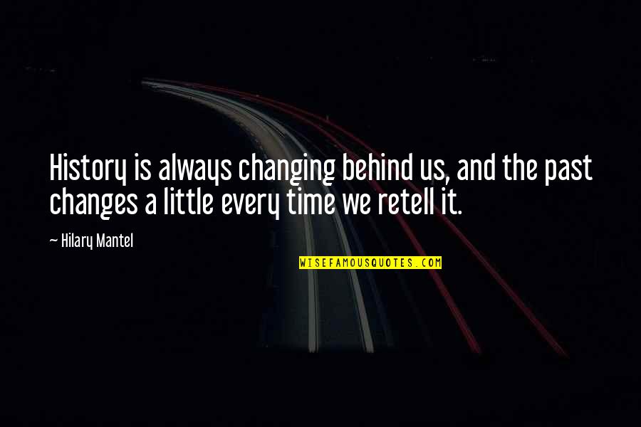 Changing History Quotes By Hilary Mantel: History is always changing behind us, and the