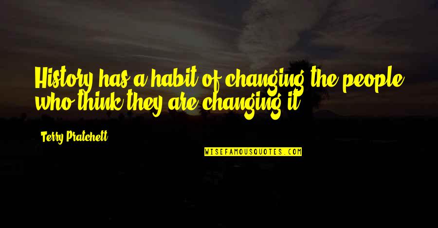 Changing History Quotes By Terry Pratchett: History has a habit of changing the people