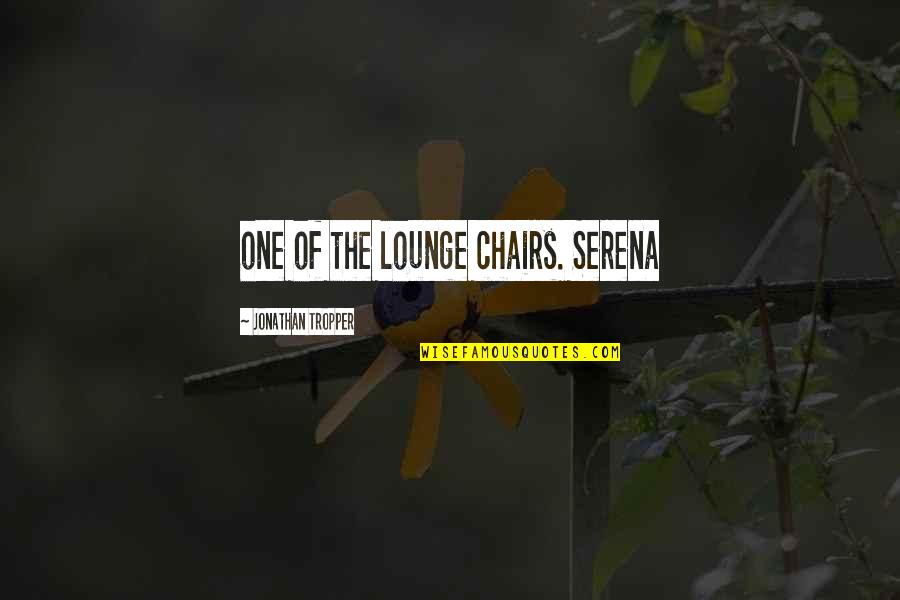 Changing Homes Quotes By Jonathan Tropper: one of the lounge chairs. Serena